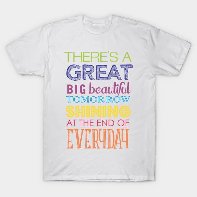 There's A Great Big Beautiful Tomorrow T-Shirt by heelsplusears